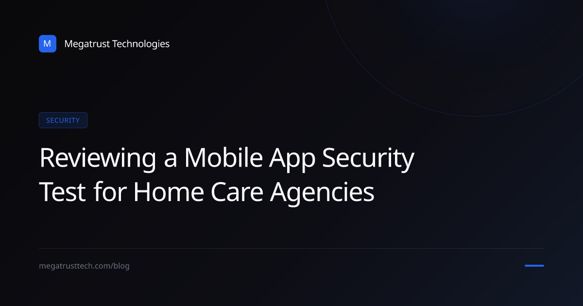 What to review before approving a mobile app security test project for a home care agency