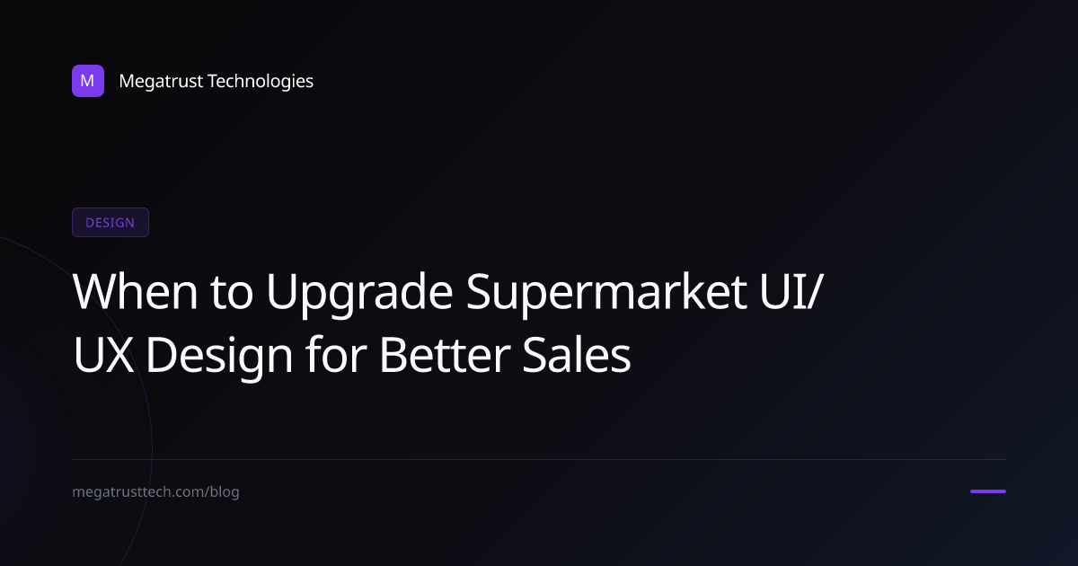 When should a supermarket upgrade its approach to UI UX design
